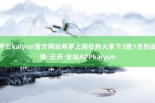 开云kaiyun官方网站希罗上周在热火拿下3胜1负的战绩-云开·全站APPkaiyun